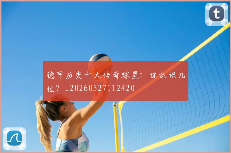 德甲历史十大传奇球星：你认识几位？_20260527112420
