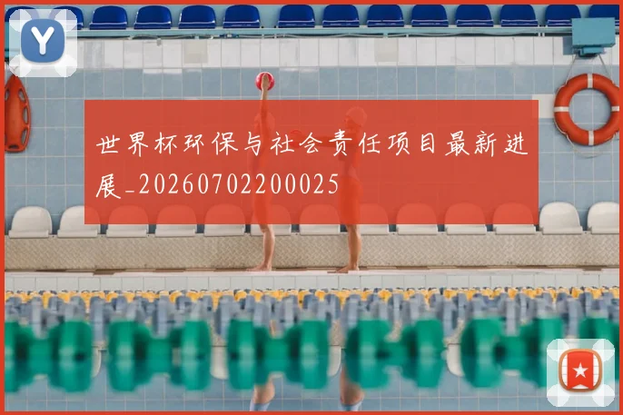 世界杯环保与社会责任项目最新进展_20260702200025