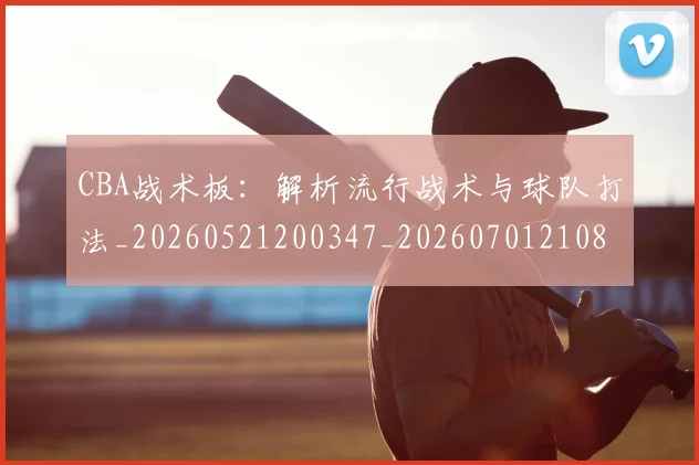 CBA战术板：解析流行战术与球队打法_20260521200347_20260701210845