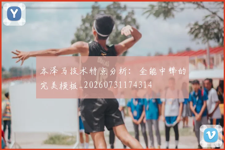 本泽马技术特点分析：全能中锋的完美模板_20260731174314