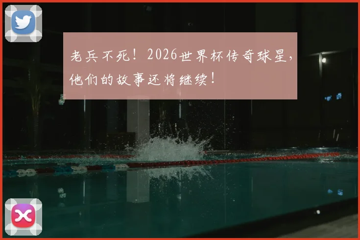 老兵不死！2026世界杯传奇球星，他们的故事还将继续！
