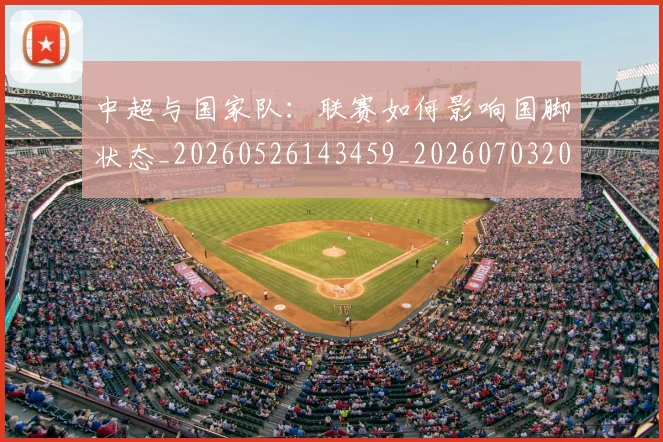 中超与国家队：联赛如何影响国脚状态_20260526143459_20260703203519