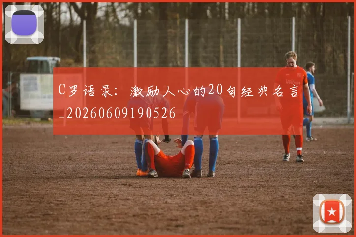 C罗语录：激励人心的20句经典名言_20260609190526