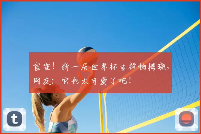 官宣！新一届世界杯吉祥物揭晓，网友：它也太可爱了吧！