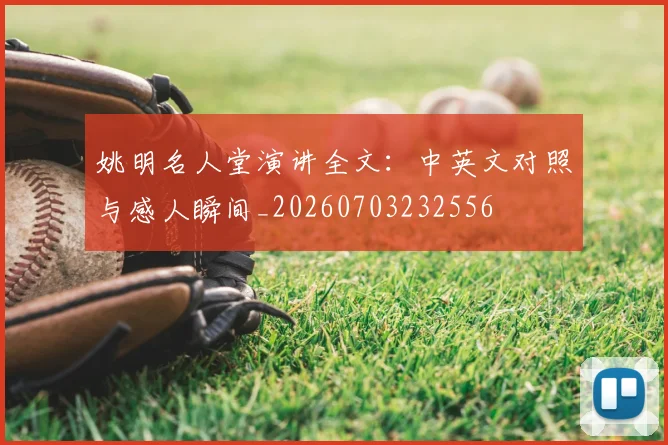姚明名人堂演讲全文:中英文对照与感人瞬间_20260703232556