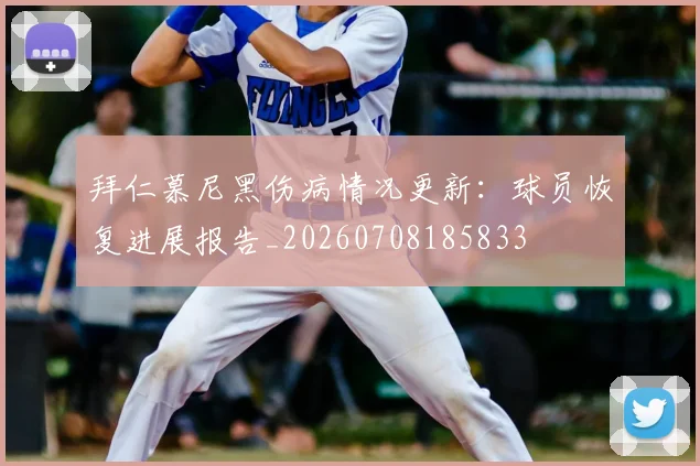 拜仁慕尼黑伤病情况更新:球员恢复进展报告_20260708185833